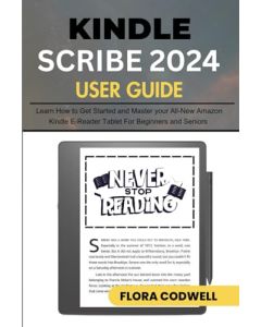 Kindle Scribe 2024 User Guide: Learn How to Get Started and Master your All-New Amazon Kindle E-Reader Tablet for Beginners and Seniors